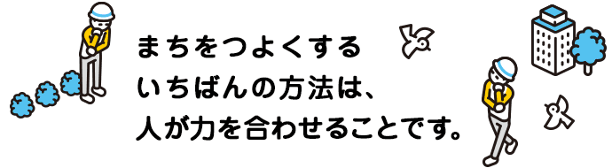 まちをつよくするいちがんの方法は、人が力を合わせることです。