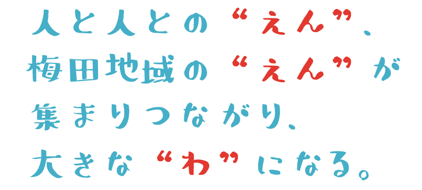 人と人との“えん”、梅田地域の“えん”が集まりつながり、大きな“わ”になる。